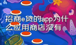 招商e贷的app为什么应用商店没有