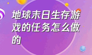 地球末日生存游戏的任务怎么做的