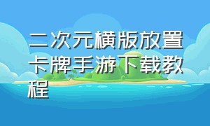 二次元横版放置卡牌手游下载教程