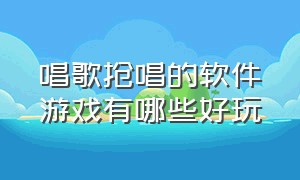 唱歌抢唱的软件游戏有哪些好玩