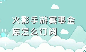 火影手游赛事金库怎么订阅