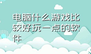 电脑什么游戏比较好玩一点的软件