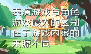 表演游戏与角色游戏最大的区别在于游戏内容的来源不同