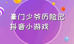 豪门少爷历险记抖音小游戏