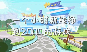 一个小时就能挣到2000的游戏