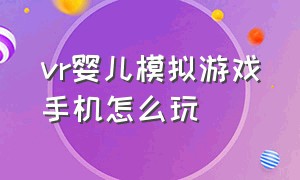 vr婴儿模拟游戏手机怎么玩