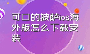 可口的披萨ios海外版怎么下载安装