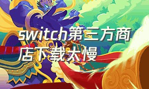 switch第三方商店下载太慢