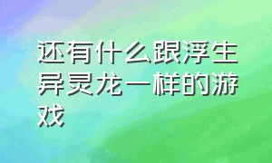 还有什么跟浮生异灵龙一样的游戏