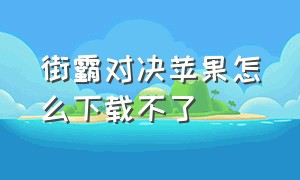 街霸对决苹果怎么下载不了