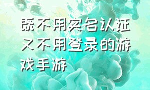 既不用实名认证又不用登录的游戏手游