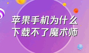 苹果手机为什么下载不了魔术师