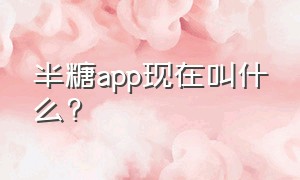 半糖app现在叫什么?