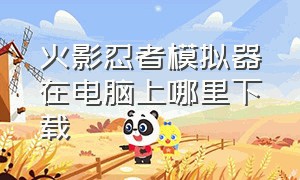 火影忍者模拟器在电脑上哪里下载