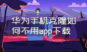 华为手机克隆如何不用app下载