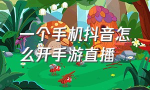 一个手机抖音怎么开手游直播