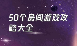 50个房间游戏攻略大全