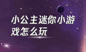 小公主迷你小游戏怎么玩