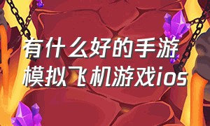 有什么好的手游模拟飞机游戏ios