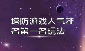 塔防游戏人气排名第一名玩法