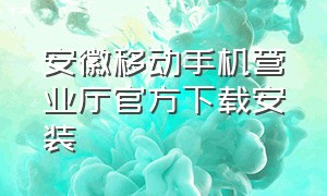 安徽移动手机营业厅官方下载安装