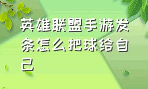 英雄联盟手游发条怎么把球给自己