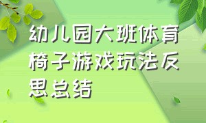 幼儿园大班体育椅子游戏玩法反思总结