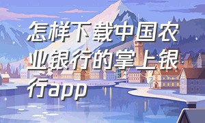 怎样下载中国农业银行的掌上银行app