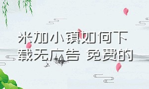 米加小镇如何下载无广告 免费的