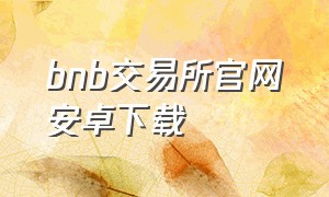 bnb交易所官网安卓下载