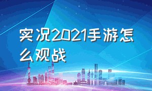 实况2021手游怎么观战