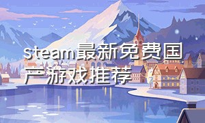 steam最新免费国产游戏推荐