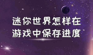 迷你世界怎样在游戏中保存进度