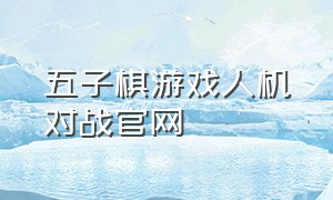 五子棋游戏人机对战官网