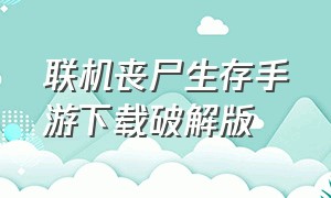 联机丧尸生存手游下载破解版