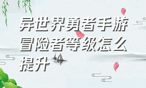 异世界勇者手游冒险者等级怎么提升