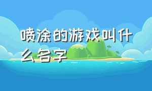 喷涂的游戏叫什么名字