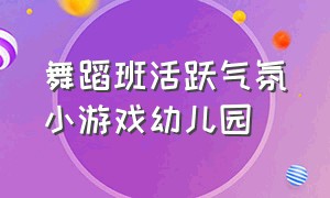 舞蹈班活跃气氛小游戏幼儿园