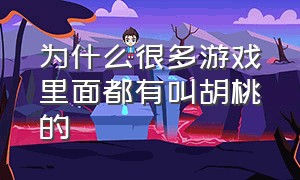 为什么很多游戏里面都有叫胡桃的