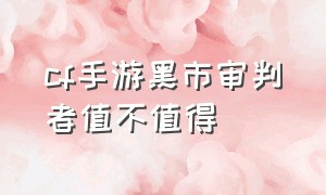 cf手游黑市审判者值不值得