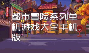 都市冒险系列单机游戏大全手机版