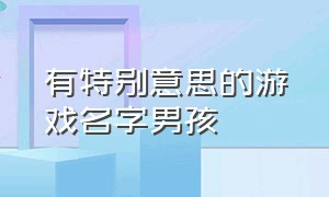 有特别意思的游戏名字男孩