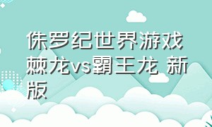 侏罗纪世界游戏棘龙vs霸王龙 新版