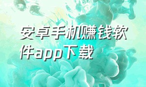 安卓手机赚钱软件app下载