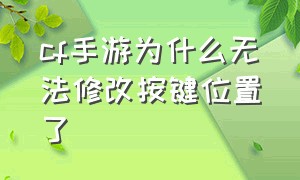 cf手游为什么无法修改按键位置了