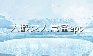 大龄女人常备app