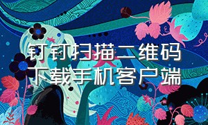 钉钉扫描二维码下载手机客户端