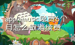 applemusic免费6个月怎么取消续费