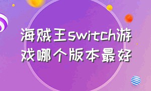 海贼王switch游戏哪个版本最好