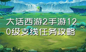 大话西游2手游120级支线任务攻略